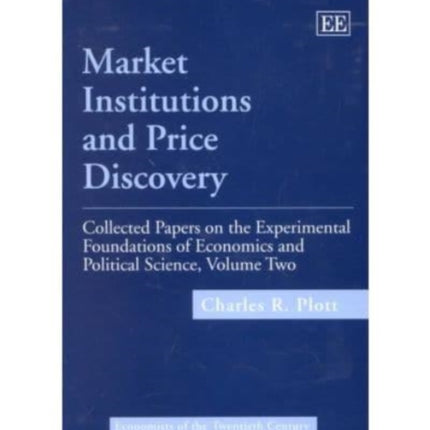 Market Institutions and Price Discovery: Collected Papers on the Experimental Foundations of Economics and Political Science, Volume II