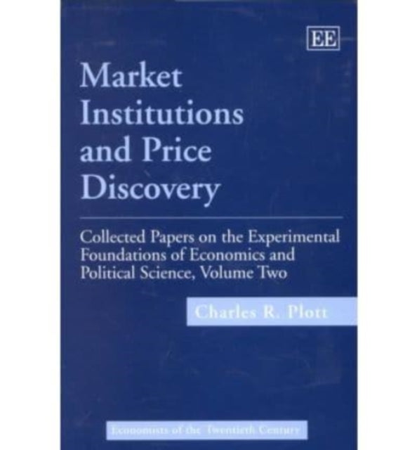 Market Institutions and Price Discovery: Collected Papers on the Experimental Foundations of Economics and Political Science, Volume II