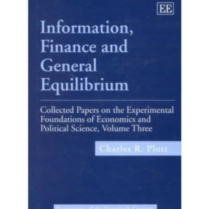 Information, Finance and General Equilibrium: Collected Papers on the Experimental Foundations of Economics and Political Science, Volume III