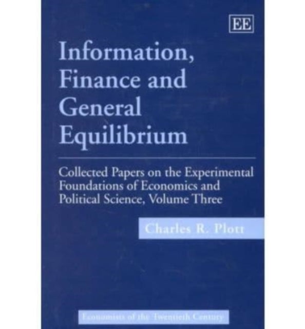 Information, Finance and General Equilibrium: Collected Papers on the Experimental Foundations of Economics and Political Science, Volume III