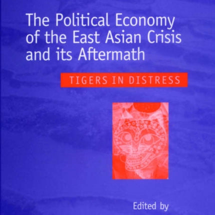 The Political Economy of the East Asian Crisis and its Aftermath: Tigers in Distress