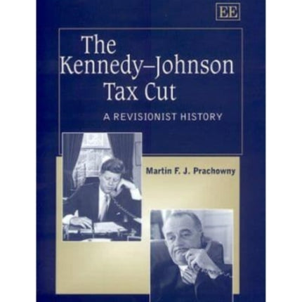 The Kennedy–Johnson Tax Cut: A Revisionist History