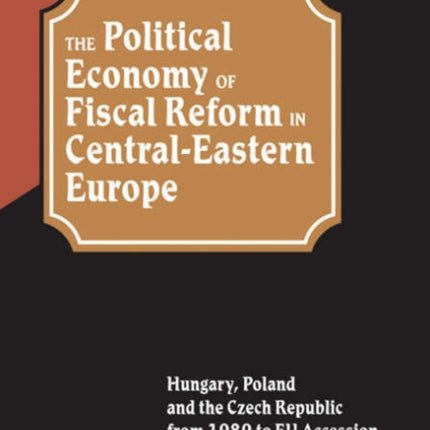 The Political Economy of Fiscal Reform in Central-Eastern Europe: Hungary, Poland and the Czech Republic from 1989 to EU Accession