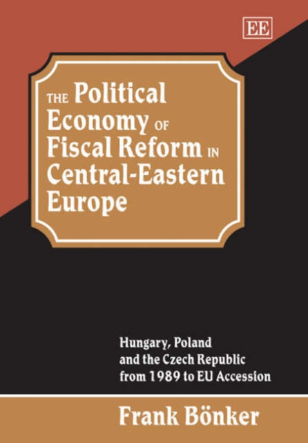 The Political Economy of Fiscal Reform in Central-Eastern Europe: Hungary, Poland and the Czech Republic from 1989 to EU Accession