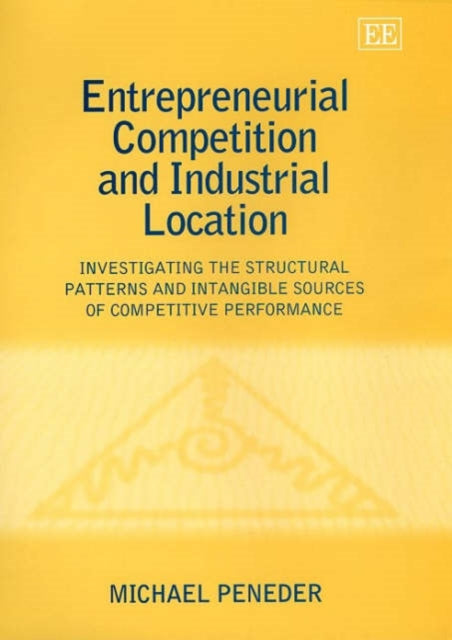 Entrepreneurial Competition and Industrial Location: Investigating the Structural Patterns and Intangible Sources of Competitive Performance