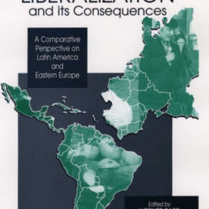 Liberalization and its Consequences: A Comparative Perspective on Latin America and Eastern Europe