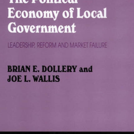 The Political Economy of Local Government: Leadership, Reform and Market Failure