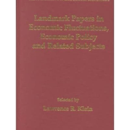 Landmark Papers in Economic Fluctuations, Economic Policy and Related Subjects Selected By Lawrence R. Klein