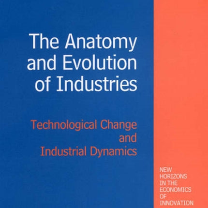 The Anatomy and Evolution of Industries: Technological Change and Industrial Dynamics