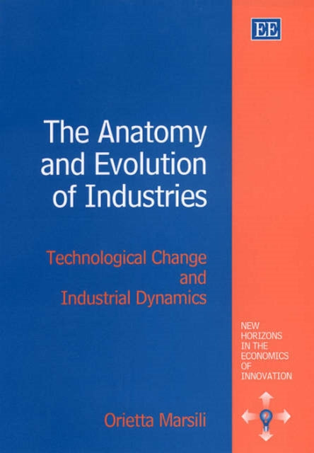 The Anatomy and Evolution of Industries: Technological Change and Industrial Dynamics