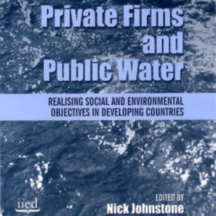 Private Firms and Public Water: Realising Social and Environmental Objectives in Developing Countries