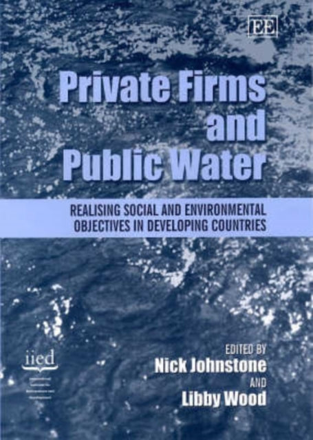 Private Firms and Public Water: Realising Social and Environmental Objectives in Developing Countries