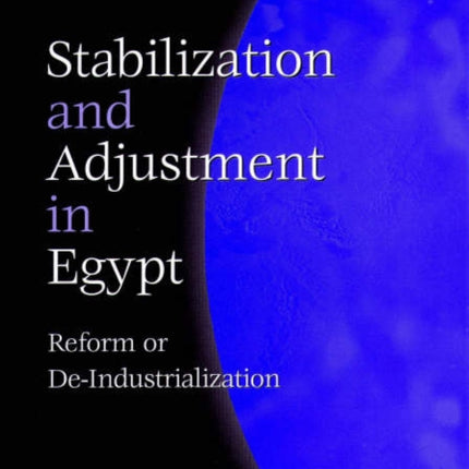 Stabilization and Adjustment in Egypt: Reform or De-Industrialization