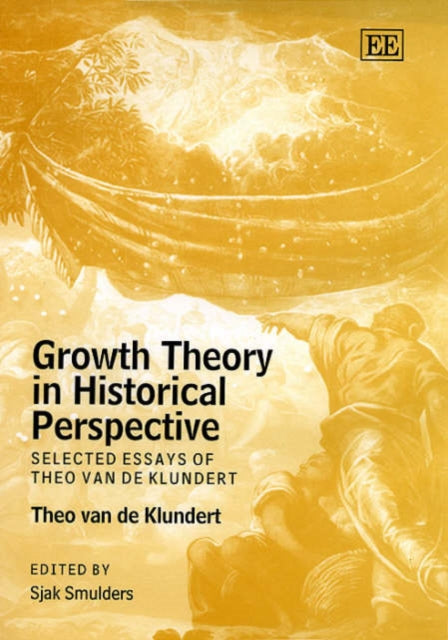 Growth Theory in Historical Perspective: Selected Essays of Theo van de Klundert