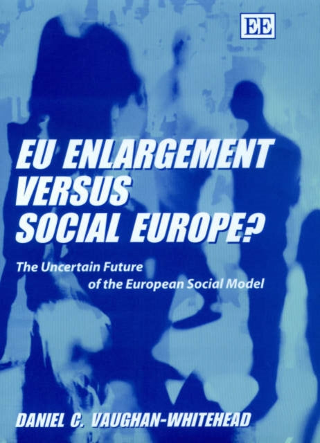 EU Enlargement versus Social Europe?: The Uncertain Future of the European Social Model