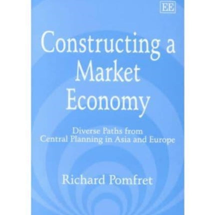 Constructing a Market Economy: Diverse Paths from Central Planning in Asia and Europe