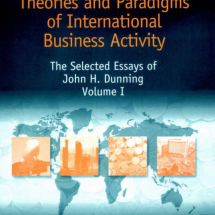 Theories and Paradigms of International Business Activity: The Selected Essays of John H. Dunning, Volume I