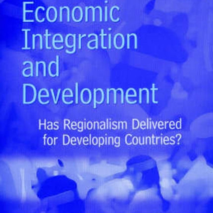 Economic Integration and Development: Has Regionalism Delivered for Developing Countries?