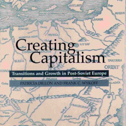 Creating Capitalism: Transitions and Growth in Post-Soviet Europe