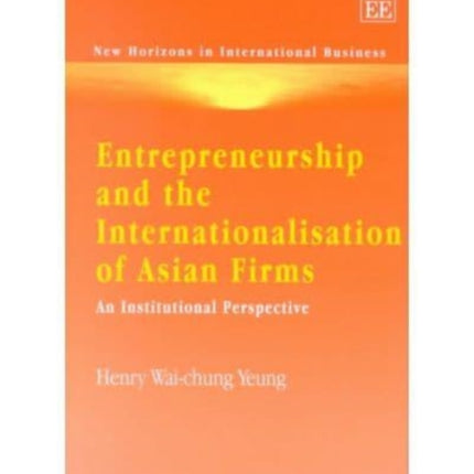 Entrepreneurship and the Internationalisation of Asian Firms: An Institutional Perspective