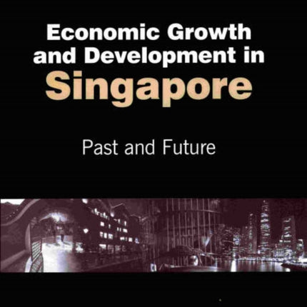 Economic Growth and Development in Singapore: Past and Future