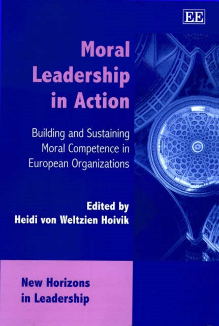 Moral Leadership in Action: Building and Sustaining Moral Competence in European Organizations