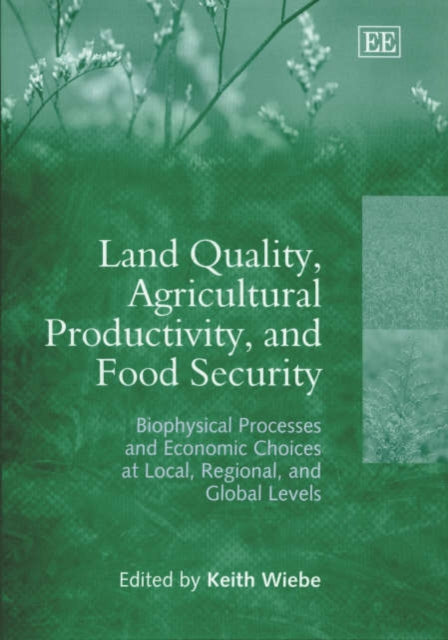 Land Quality, Agricultural Productivity, and Food Security: Biophysical Processes and Economic Choices at Local, Regional, and Global Levels