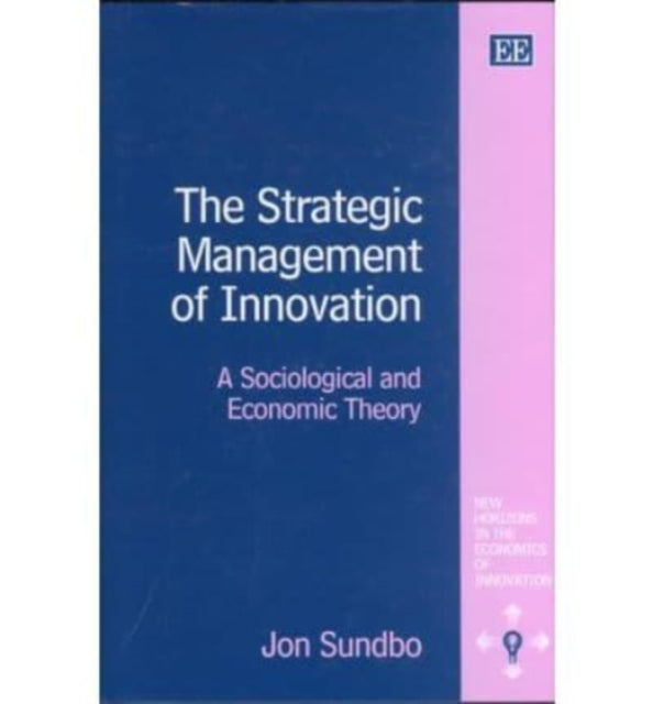 The Strategic Management of Innovation: A Sociological and Economic Theory