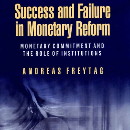 Success and Failure in Monetary Reform: Monetary Commitment and the Role of Institutions