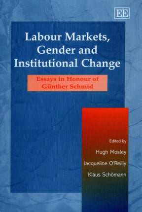 Labour Markets, Gender and Institutional Change: Essays in Honour of Günther Schmid