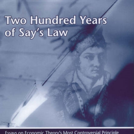 Two Hundred Years of Say’s Law: Essays on Economic Theory’s Most Controversial Principle