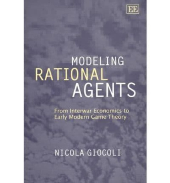 Modeling Rational Agents: From Interwar Economics to Early Modern Game Theory