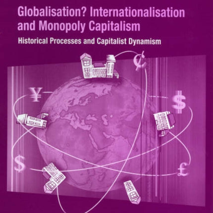 Globalisation? Internationalisation and Monopoly Capitalism: Historical Processes and Capitalist Dynamism