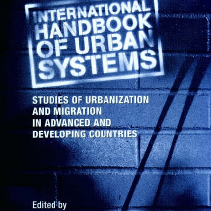 International Handbook of Urban Systems: Studies of Urbanization and Migration in Advanced and Developing Countries