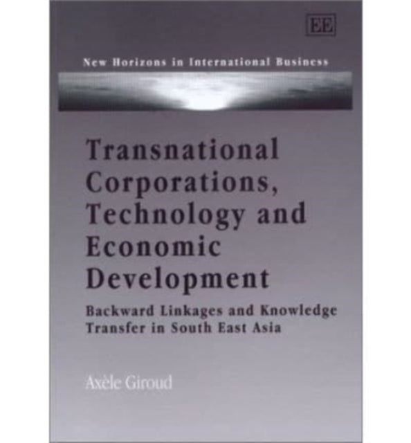 Transnational Corporations, Technology and Economic Development: Backward Linkages and Knowledge Transfer in South East Asia