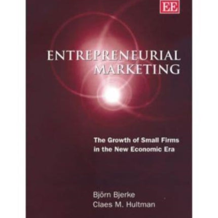 Entrepreneurial Marketing: The Growth of Small Firms in the New Economic Era