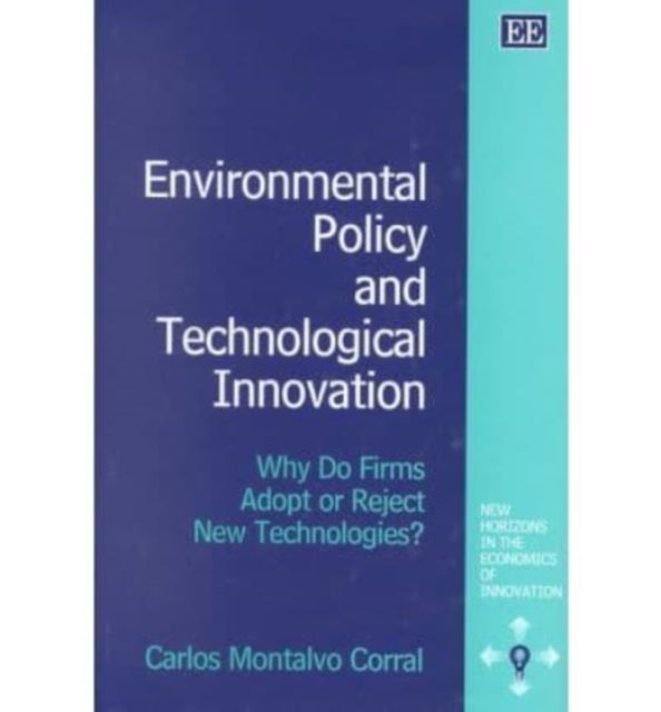 Environmental Policy and Technological Innovation: Why Do Firms Adopt or Reject New Technologies?