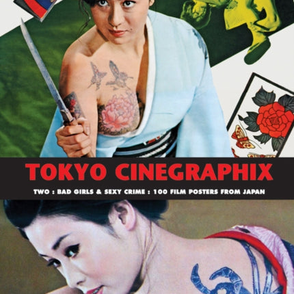 Tokyo Cinegraphix Two: Bad Girls & Sexy Crime: 100 Film Posters From Japan