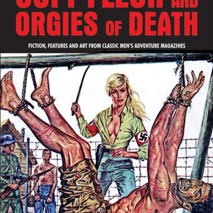 Soft Flesh And Orgies Of Death: Fiction, Features & Art Form Classic Men's Adventure Magazines (Pulp Mayhem Volume 2)