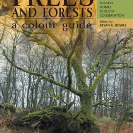 Trees & Forests, A Colour Guide: Biology, Pathology, Propagation, Silviculture, Surgery, Biomes, Ecology, and Conservation