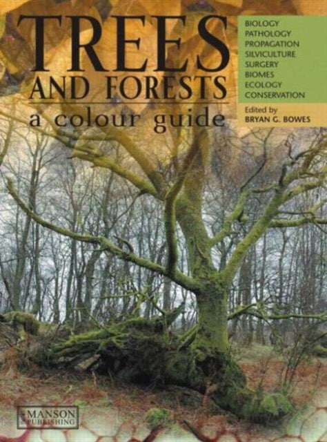 Trees & Forests, A Colour Guide: Biology, Pathology, Propagation, Silviculture, Surgery, Biomes, Ecology, and Conservation