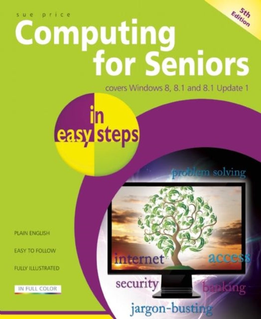 Computing for Seniors in Easy Steps Windows 8 Office 2013: Covers Windows 8 and Office 2013