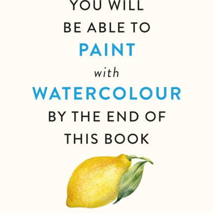 You Will Be Able to Paint with Watercolour by the End of This Book