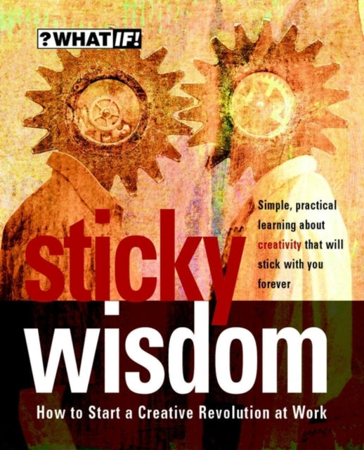 Sticky Wisdom: How to Start a Creative Revolution at Work