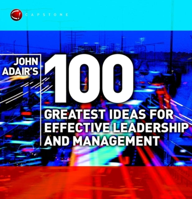 John Adair's 100 Greatest Ideas for Effective Leadership and Management