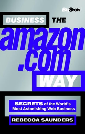 Business the Amazon.com Way: Secrets of the Worlds Most Astonishing Web Business