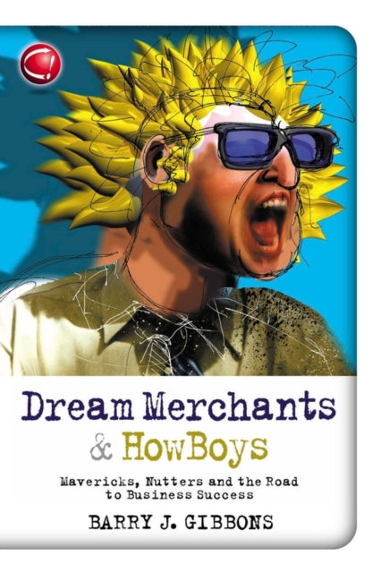 Dream Merchants & HowBoys: Mavericks, Nutters and the Road to Business Success
