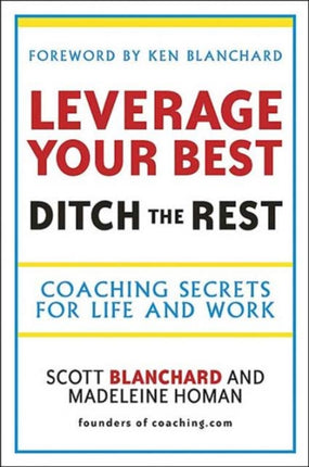 Leverage Your Best, Ditch the Rest: Coaching Secrets for Life and Work