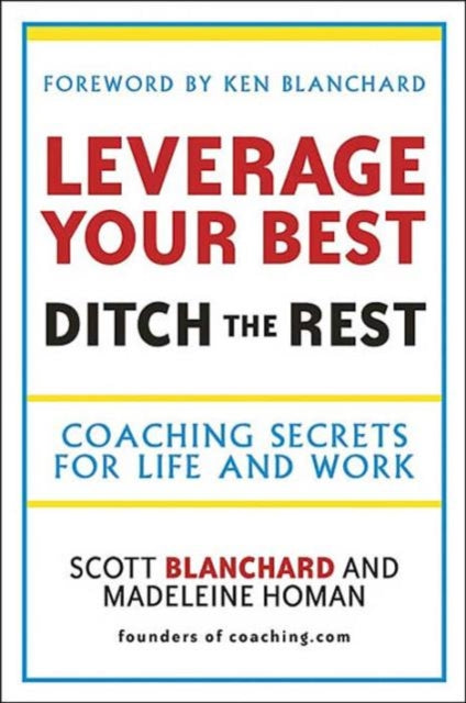 Leverage Your Best, Ditch the Rest: Coaching Secrets for Life and Work