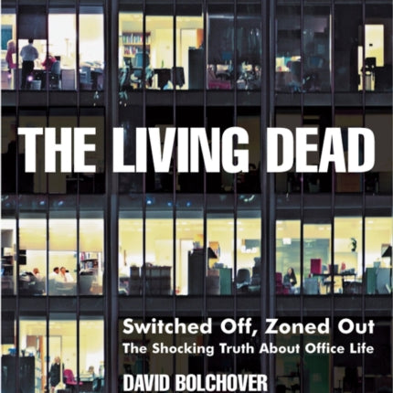 The Living Dead: Switched Off, Zoned Out - The Shocking Truth About Office Life